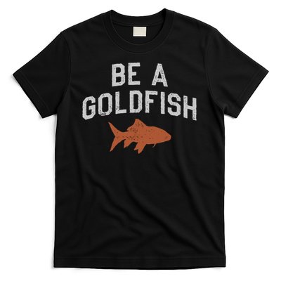 Be A Goldfish T-Shirt