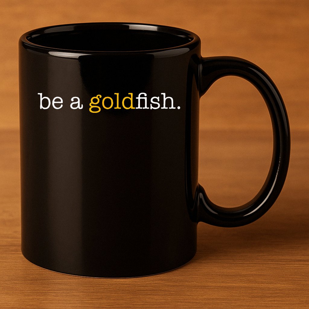 Be A Goldfish Goldfish Funny Quotes 11oz C Handle Ceramic Mug