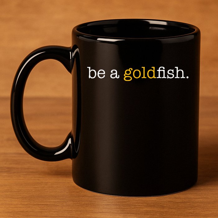 Be A Goldfish Goldfish Funny Quotes 11oz C Handle Ceramic Mug