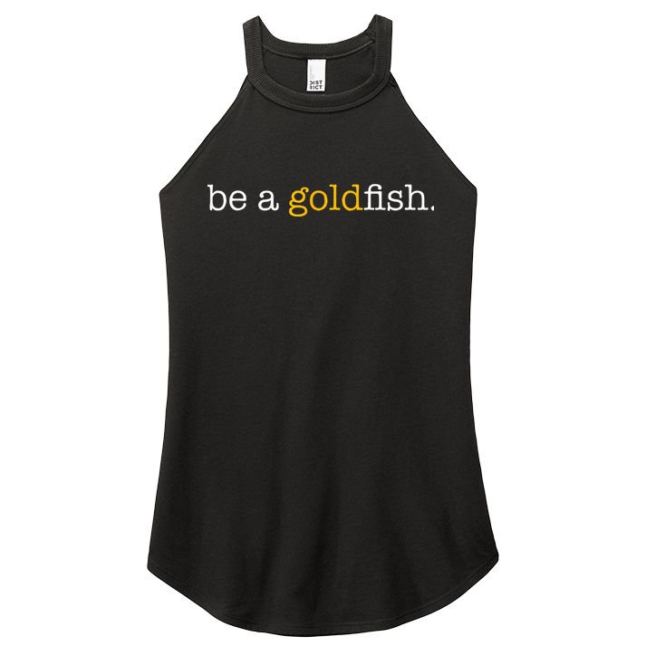 Be A Goldfish Goldfish Funny Quotes Women's Perfect Tri Rocker Tank
