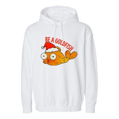 Be A Goldfish Funny Christmas Garment-Dyed Fleece Hoodie