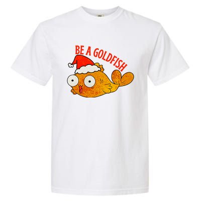 Be A Goldfish Funny Christmas Garment-Dyed Heavyweight T-Shirt