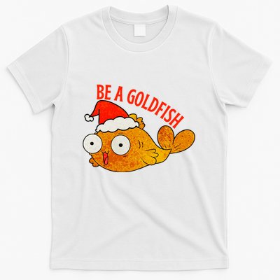 Be A Goldfish Funny Christmas T-Shirt