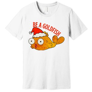 Be A Goldfish Funny Christmas Premium T-Shirt