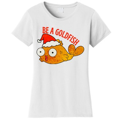 Be A Goldfish Funny Christmas Women's T-Shirt