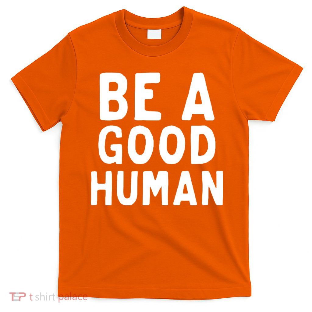 Be A Good Human T-Shirt