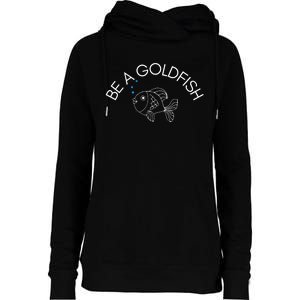 Be A Goldfish Womens Funnel Neck Pullover Hood