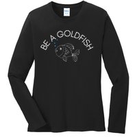 Be A Goldfish Ladies Long Sleeve Shirt