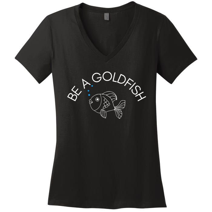 Be A Goldfish Women's V-Neck T-Shirt