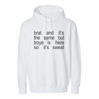 Brat And ItS The Same But Troye Is Here So ItS Sweat Garment-Dyed Fleece Hoodie