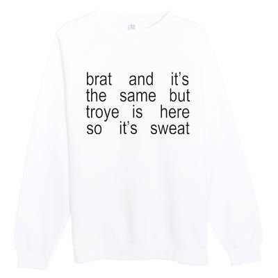 Brat And ItS The Same But Troye Is Here So ItS Sweat Premium Crewneck Sweatshirt