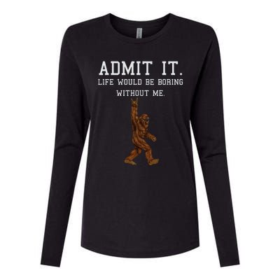 Bigfoot Admit It Life Would Be Boring Without Me Funny Rock Womens Cotton Relaxed Long Sleeve T-Shirt