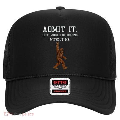 Bigfoot Admit It Life Would Be Boring Without Me Funny Rock High Crown Mesh Back Trucker Hat