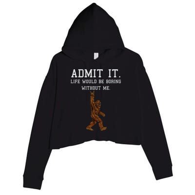 Bigfoot Admit It Life Would Be Boring Without Me Funny Rock Crop Fleece Hoodie