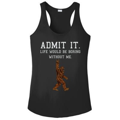 Bigfoot Admit It Life Would Be Boring Without Me Funny Rock Ladies PosiCharge Competitor Racerback Tank