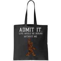 Bigfoot Admit It Life Would Be Boring Without Me Funny Rock Tote Bag