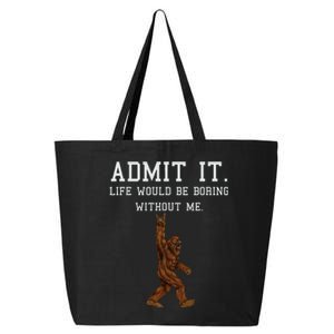 Bigfoot Admit It Life Would Be Boring Without Me Funny Rock 25L Jumbo Tote