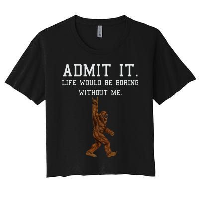 Bigfoot Admit It Life Would Be Boring Without Me Funny Rock Women's Crop Top Tee