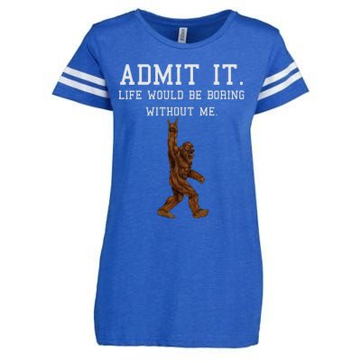 Bigfoot Admit It Life Would Be Boring Without Me Funny Rock Enza Ladies Jersey Football T-Shirt