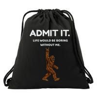 Bigfoot Admit It Life Would Be Boring Without Me Drawstring Bag
