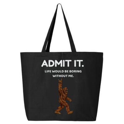 Bigfoot Admit It Life Would Be Boring Without Me 25L Jumbo Tote