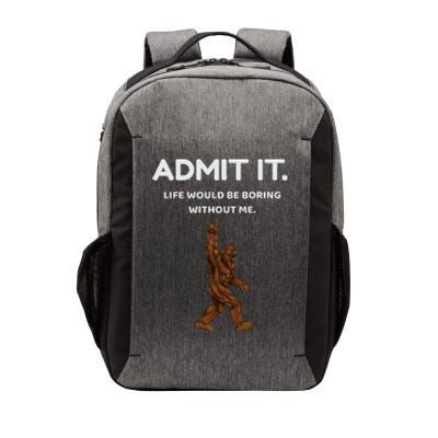 Bigfoot Admit It Life Would Be Boring Without Me Vector Backpack