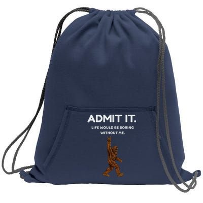 Bigfoot Admit It Life Would Be Boring Without Me Sweatshirt Cinch Pack Bag