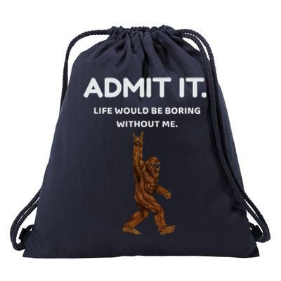 Bigfoot Admit It Life Would Be Boring Without Me Drawstring Bag