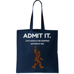 Bigfoot Admit It Life Would Be Boring Without Me Tote Bag