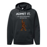 Bigfoot Admit It Life Would Be Boring Without Me Performance Fleece Hoodie