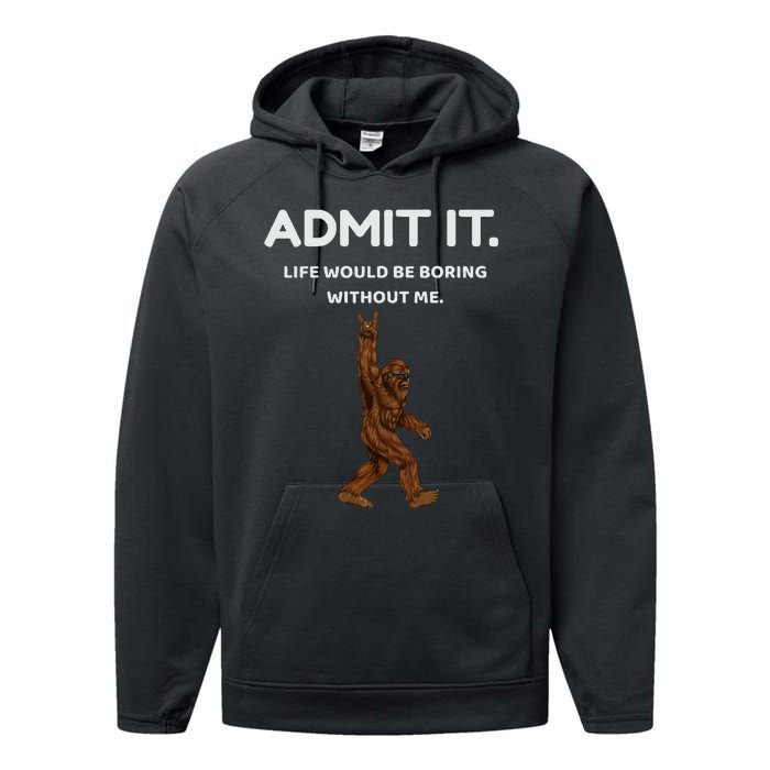 Bigfoot Admit It Life Would Be Boring Without Me Performance Fleece Hoodie