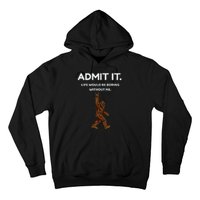 Bigfoot Admit It Life Would Be Boring Without Me Hoodie