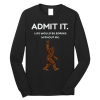 Bigfoot Admit It Life Would Be Boring Without Me Long Sleeve Shirt