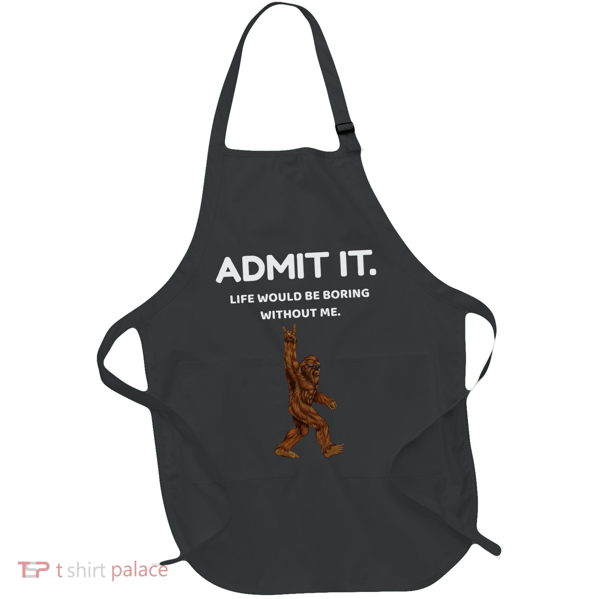 Bigfoot Admit It Life Would Be Boring Without Me Full-Length Apron With Pockets