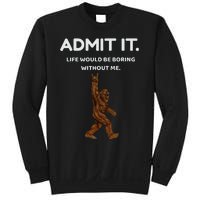 Bigfoot Admit It Life Would Be Boring Without Me Sweatshirt