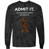 Bigfoot Admit It Life Would Be Boring Without Me Tie-Dye Long Sleeve Shirt