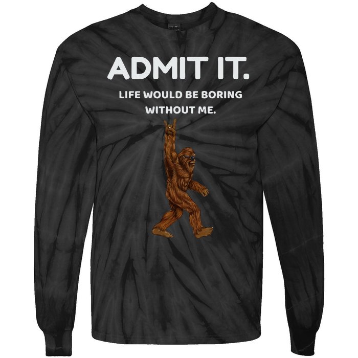 Bigfoot Admit It Life Would Be Boring Without Me Tie-Dye Long Sleeve Shirt