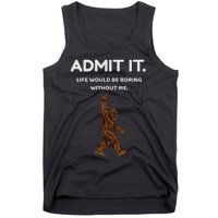 Bigfoot Admit It Life Would Be Boring Without Me Tank Top