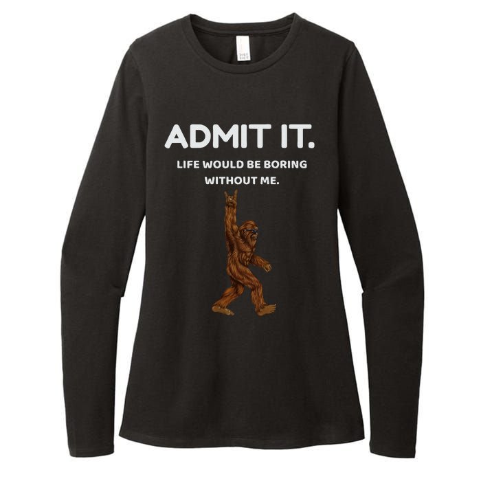 Bigfoot Admit It Life Would Be Boring Without Me Funny Rock Womens CVC Long Sleeve Shirt