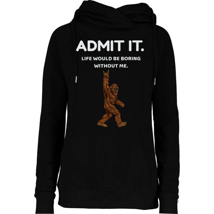 Bigfoot Admit It Life Would Be Boring Without Me Funny Rock Womens Funnel Neck Pullover Hood