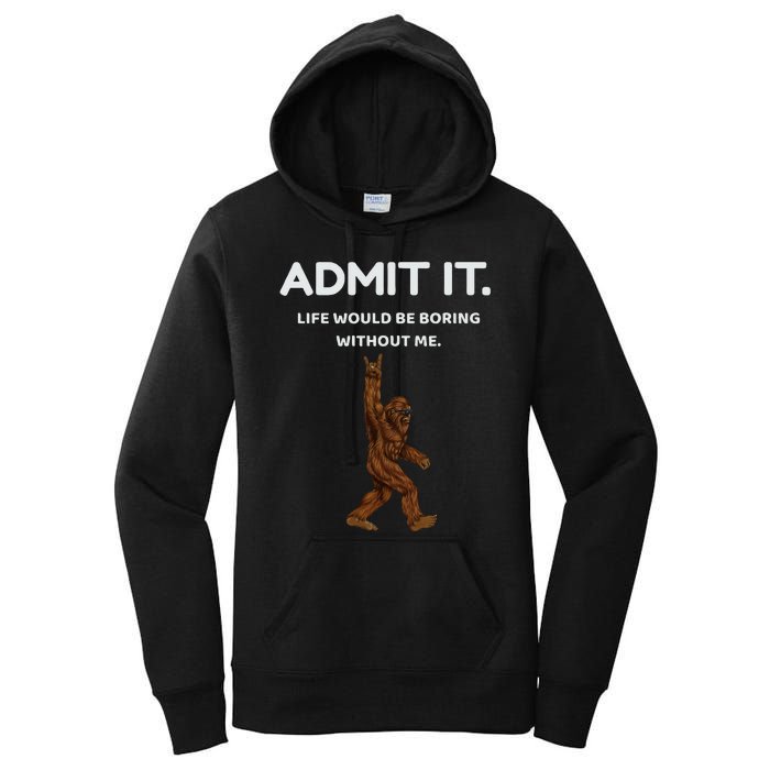 Bigfoot Admit It Life Would Be Boring Without Me Funny Rock Women's Pullover Hoodie