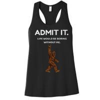 Bigfoot Admit It Life Would Be Boring Without Me Funny Rock Women's Racerback Tank