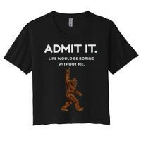 Bigfoot Admit It Life Would Be Boring Without Me Funny Rock Women's Crop Top Tee