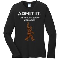 Bigfoot Admit It Life Would Be Boring Without Me Funny Rock Ladies Long Sleeve Shirt