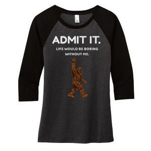 Bigfoot Admit It Life Would Be Boring Without Me Funny Rock Women's Tri-Blend 3/4-Sleeve Raglan Shirt