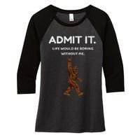 Bigfoot Admit It Life Would Be Boring Without Me Funny Rock Women's Tri-Blend 3/4-Sleeve Raglan Shirt