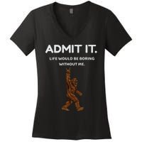 Bigfoot Admit It Life Would Be Boring Without Me Funny Rock Women's V-Neck T-Shirt