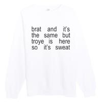 Brat And ItS The Same But Troye Is Here So ItS Sweat Premium Crewneck Sweatshirt