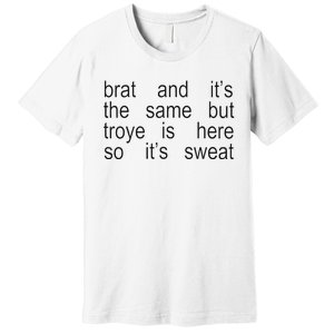 Brat And ItS The Same But Troye Is Here So ItS Sweat Premium T-Shirt