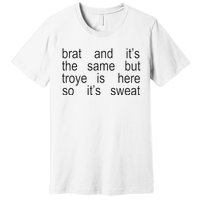 Brat And ItS The Same But Troye Is Here So ItS Sweat Premium T-Shirt